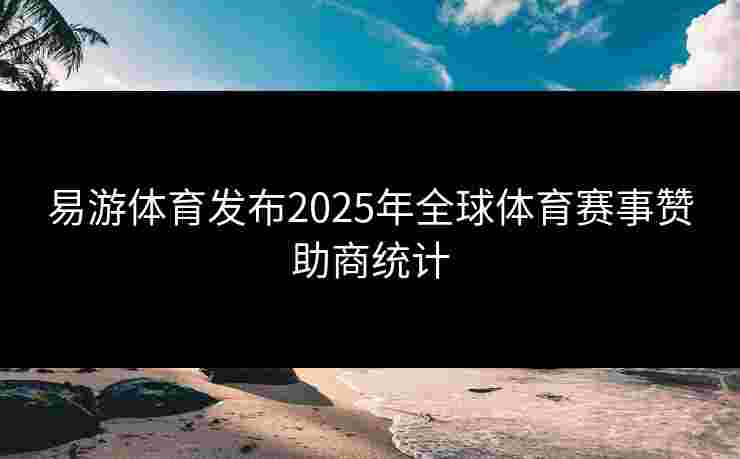 易游体育发布2025年全球体育赛事赞助商统计
