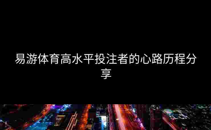 易游体育高水平投注者的心路历程分享