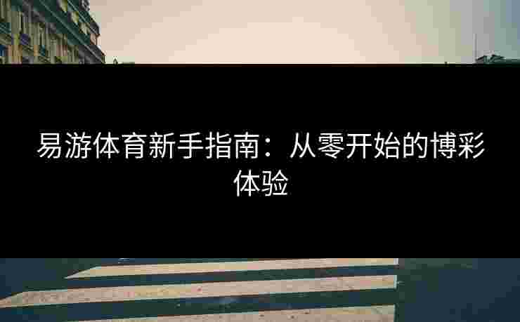 易游体育新手指南：从零开始的博彩体验