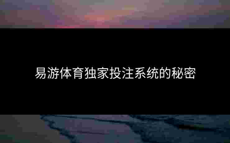 易游体育独家投注系统的秘密