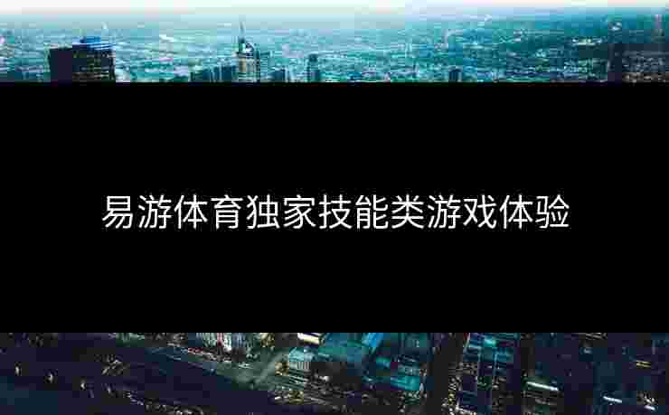 易游体育独家技能类游戏体验