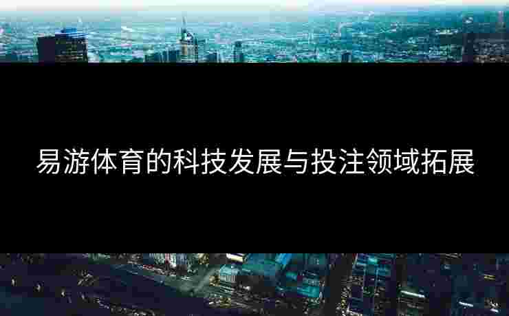 易游体育的科技发展与投注领域拓展