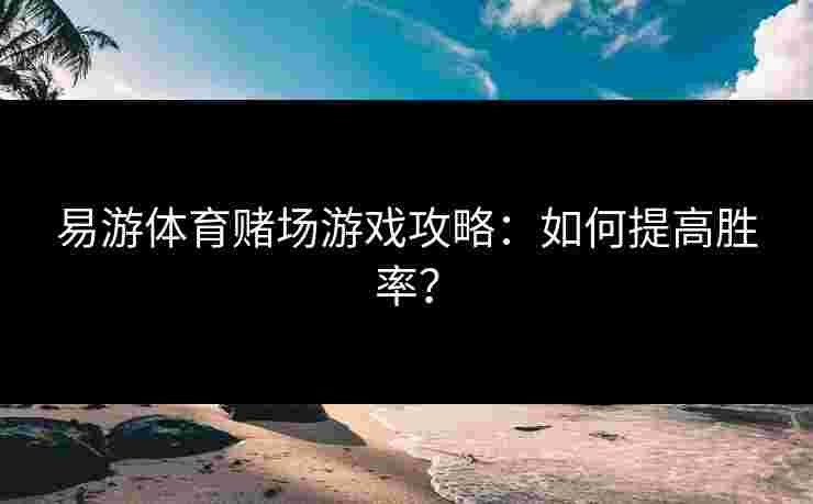 易游体育赌场游戏攻略：如何提高胜率？